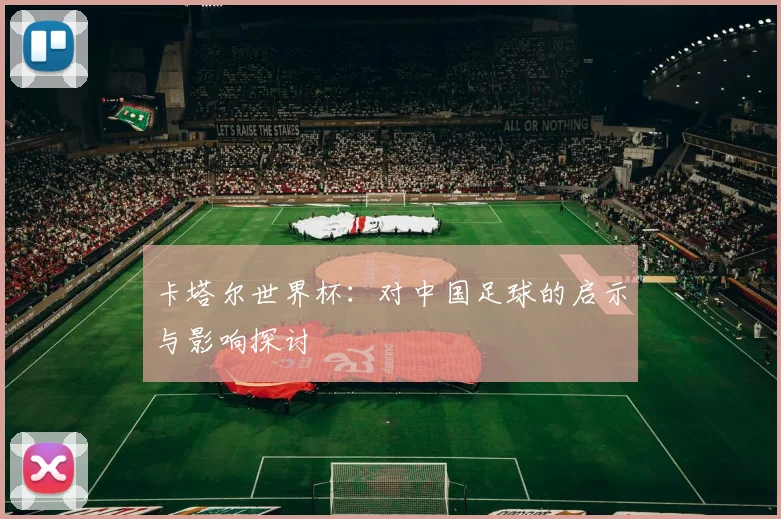 卡塔尔世界杯：对中国足球的启示与影响探讨