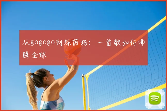 从gogogo到绿茵场:一首歌如何沸腾全球