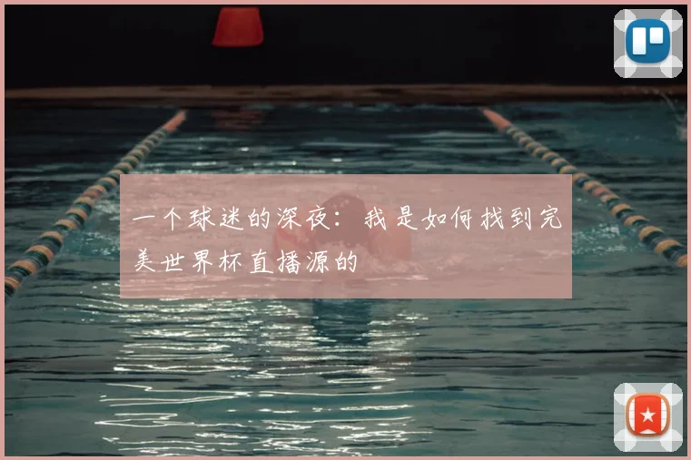一个球迷的深夜:我是如何找到完美世界杯直播源的