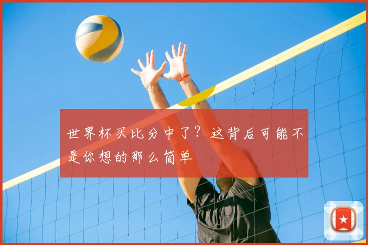世界杯买比分中了?这背后可能不是你想的那么简单