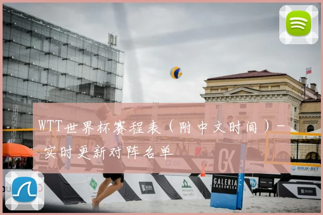 WTT世界杯赛程表（附中文时间）- 实时更新对阵名单