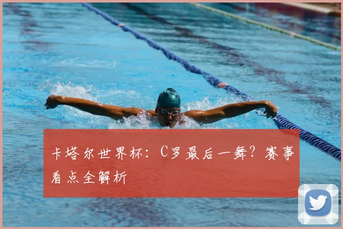 卡塔尔世界杯：C罗最后一舞？赛事看点全解析